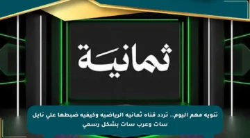 تنويه مهم اليوم.. تردد قناة ثمانية الرياضية وكيفية ضبطها على نايل سات وعرب سات بشكل رسمي